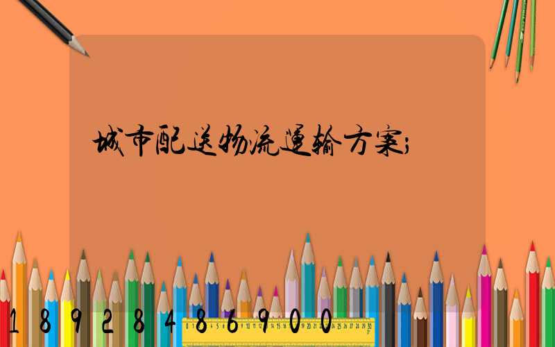 城市配送物流运输方案