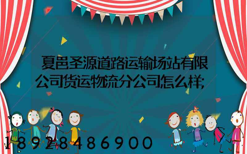 夏邑圣源道路运输场站有限公司货运物流分公司怎么样