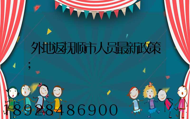 外地返抚顺市人员最新政策