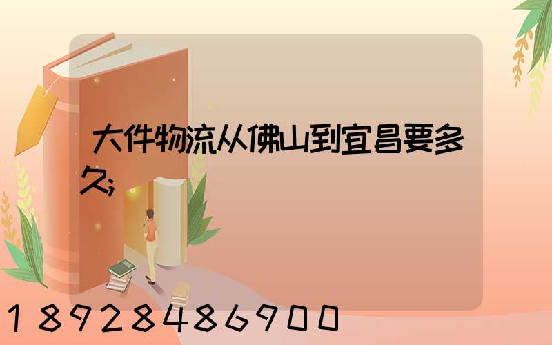 大件物流从佛山到宜昌要多久