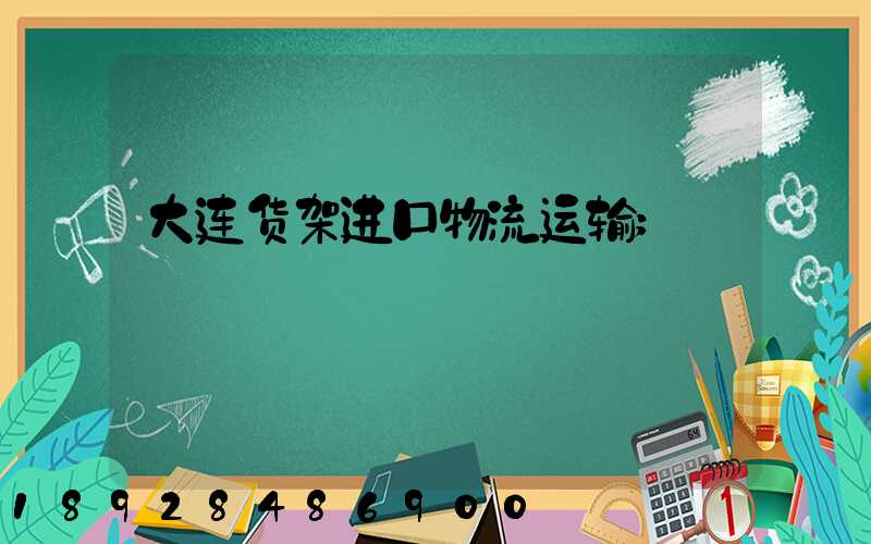 大连货架进口物流运输