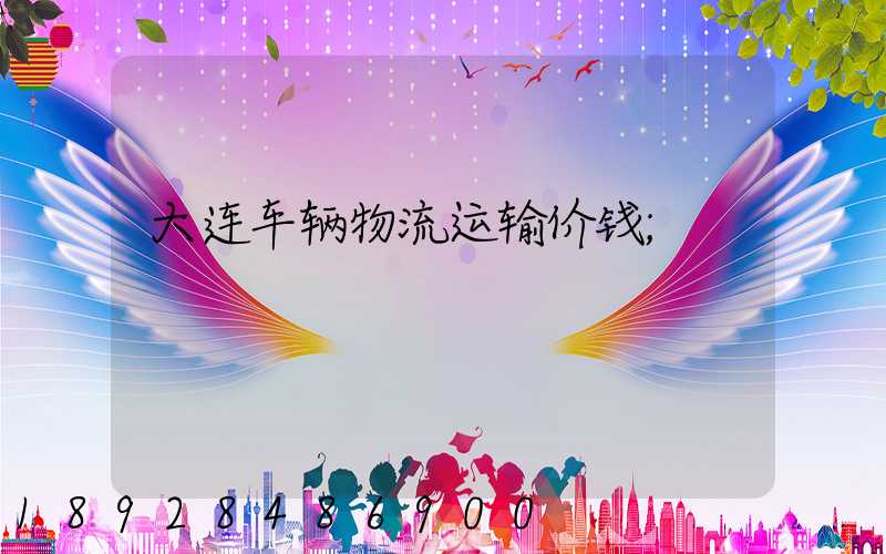 大连车辆物流运输价钱