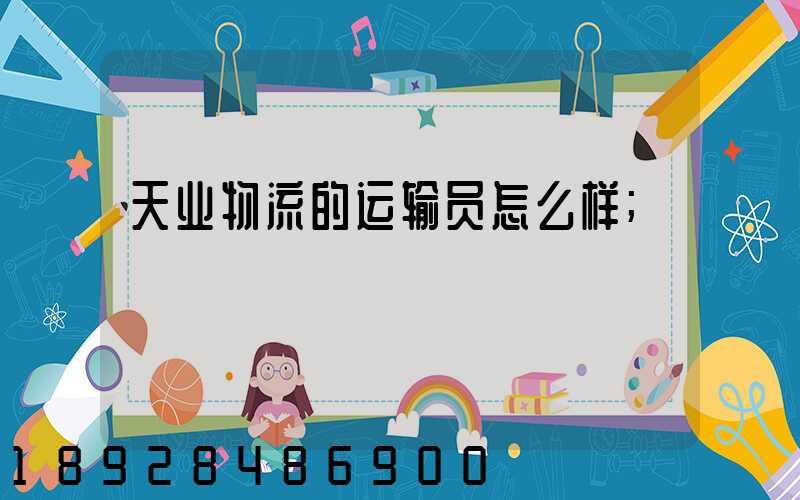 天业物流的运输员怎么样
