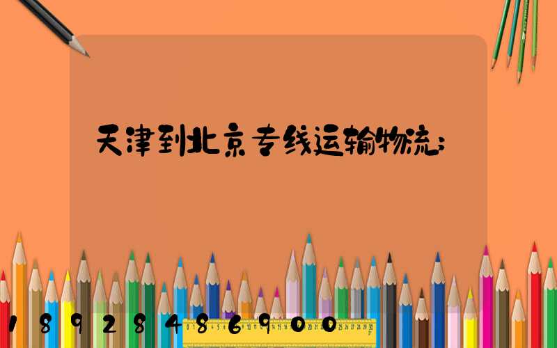 天津到北京专线运输物流