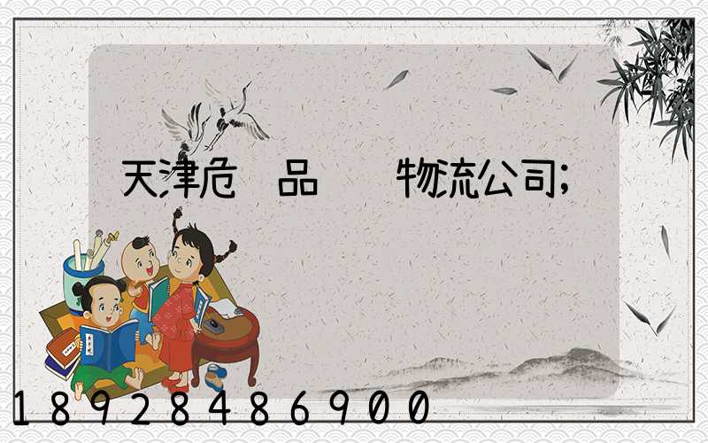 天津危险品运输物流公司