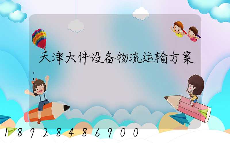天津大件设备物流运输方案