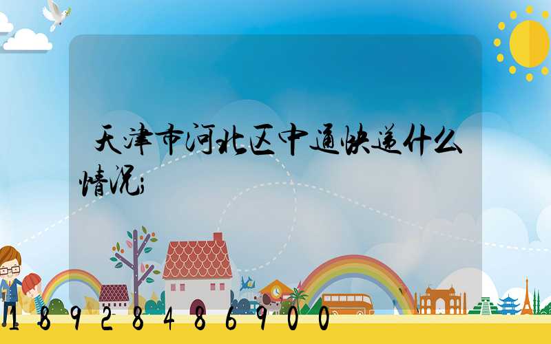 天津市河北区中通快递什么情况