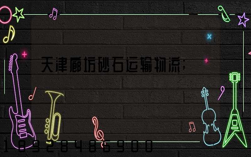 天津廊坊砂石运输物流