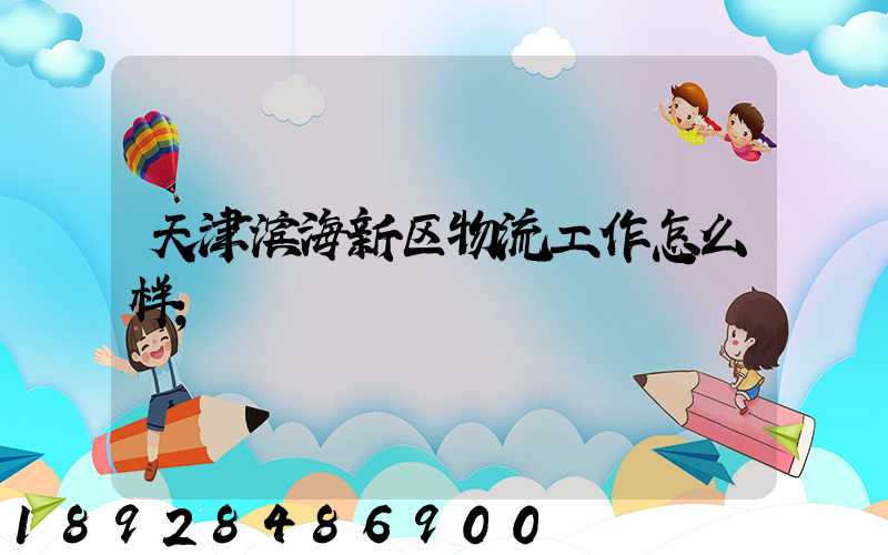 天津滨海新区物流工作怎么样