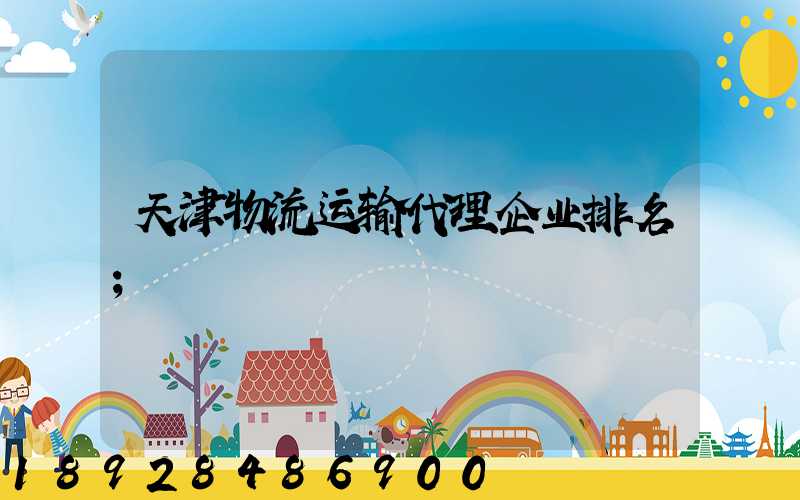 天津物流运输代理企业排名