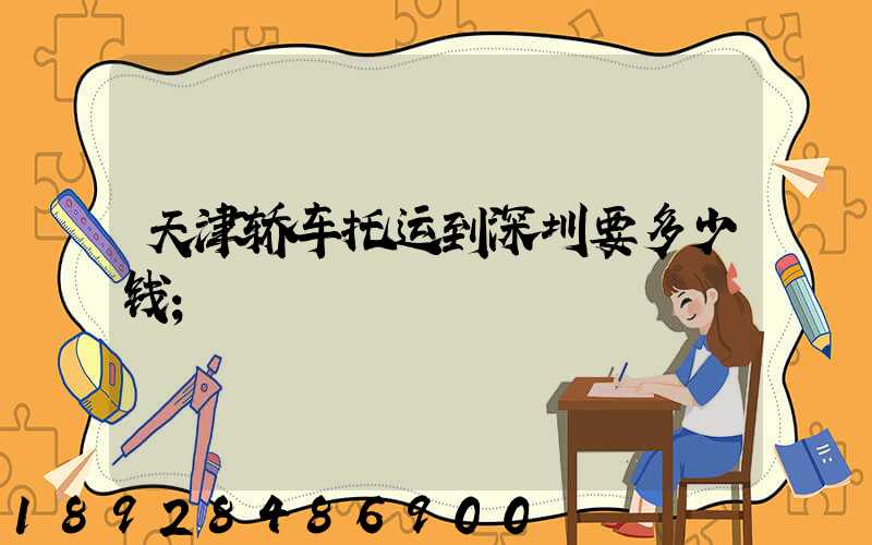 天津轿车托运到深圳要多少钱