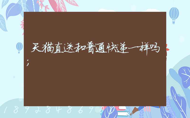 天猫直送和普通快递一样吗