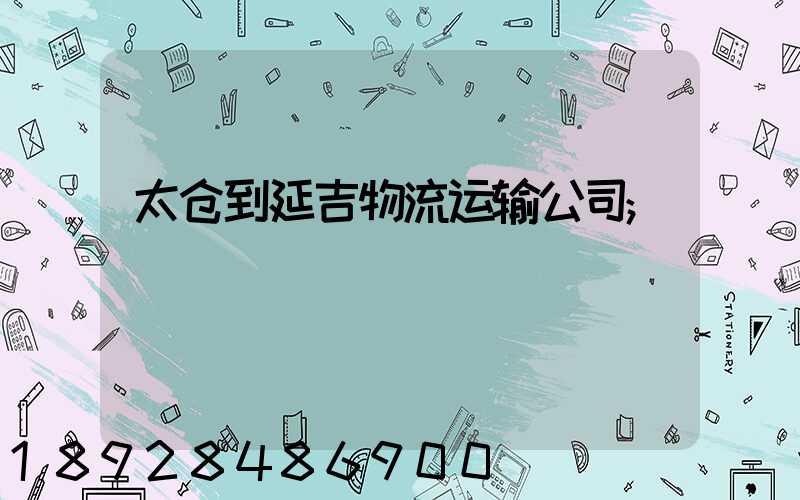 太仓到延吉物流运输公司