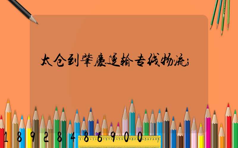 太仓到肇庆运输专线物流