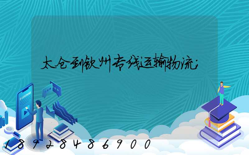 太仓到钦州专线运输物流