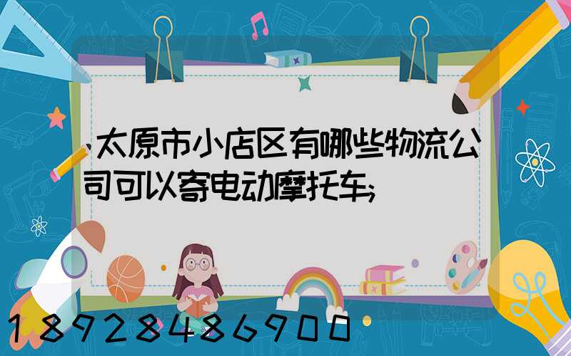 太原市小店区有哪些物流公司可以寄电动摩托车