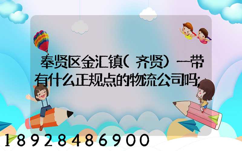 奉贤区金汇镇(齐贤)一带有什么正规点的物流公司吗