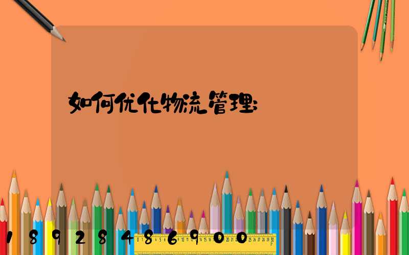 如何优化物流管理