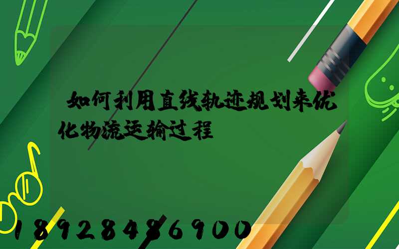 如何利用直线轨迹规划来优化物流运输过程