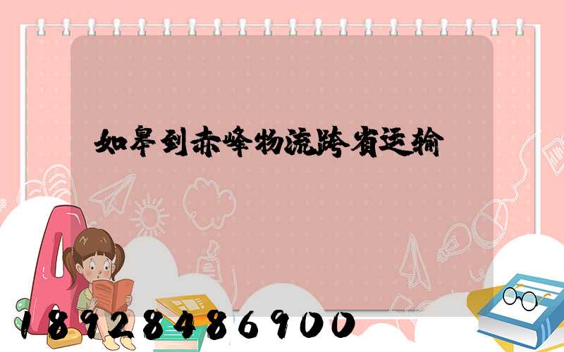 如皋到赤峰物流跨省运输