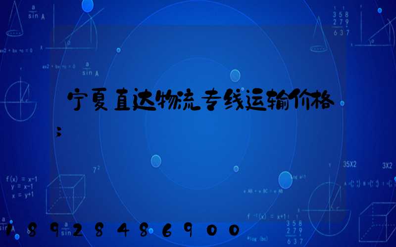 宁夏直达物流专线运输价格