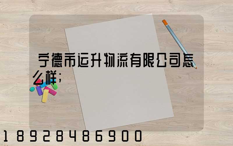宁德市运升物流有限公司怎么样