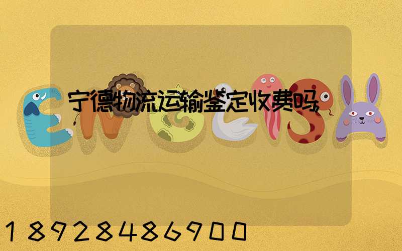 宁德物流运输鉴定收费吗