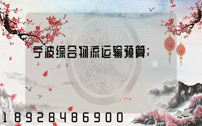 宁波综合物流运输预算