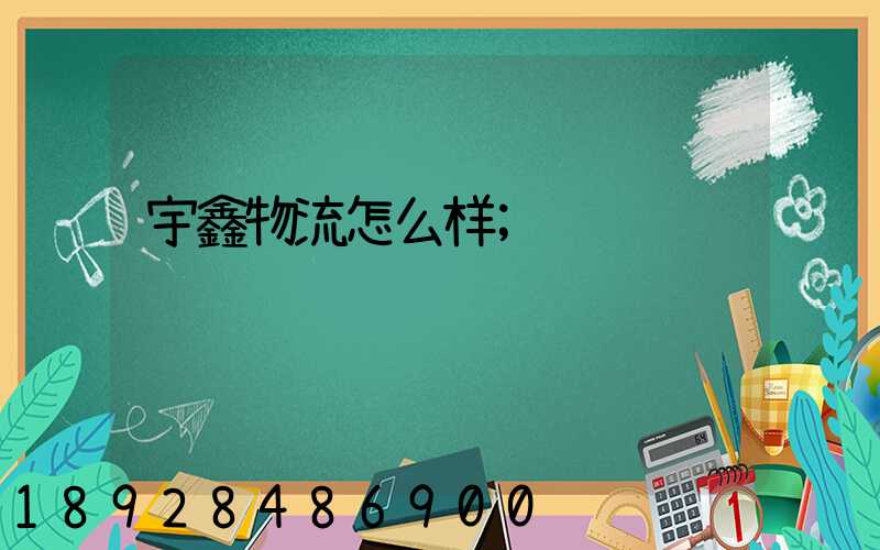 宇鑫物流怎么样