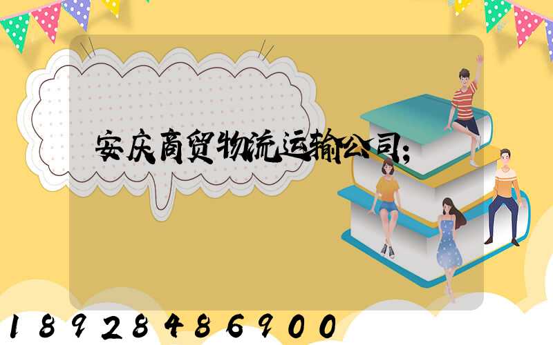 安庆商贸物流运输公司