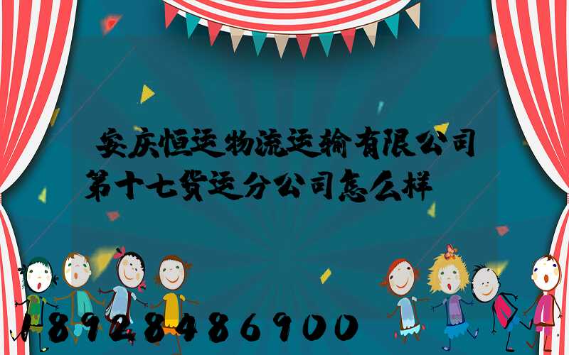 安庆恒运物流运输有限公司第十七货运分公司怎么样