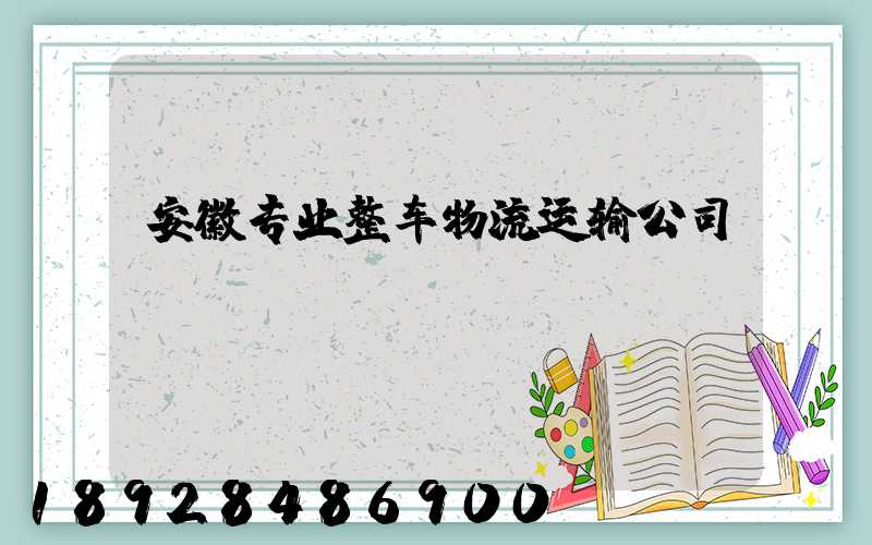 安徽专业整车物流运输公司