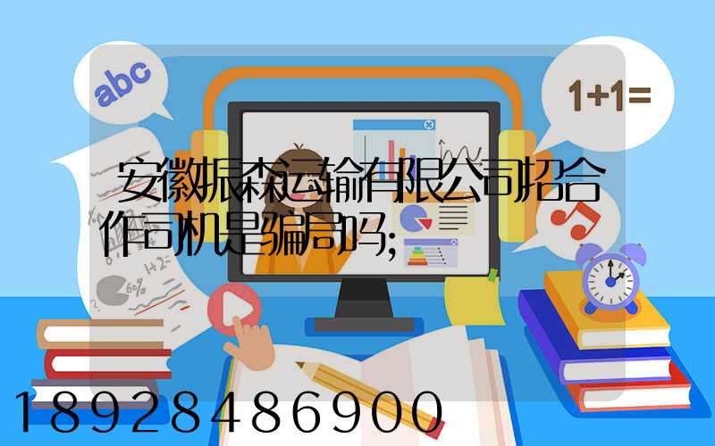 安徽振森运输有限公司招合作司机是骗局吗