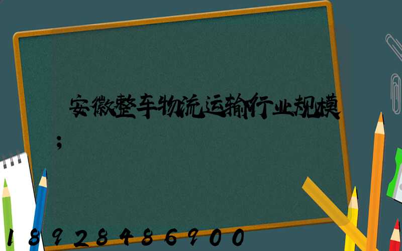 安徽整车物流运输行业规模