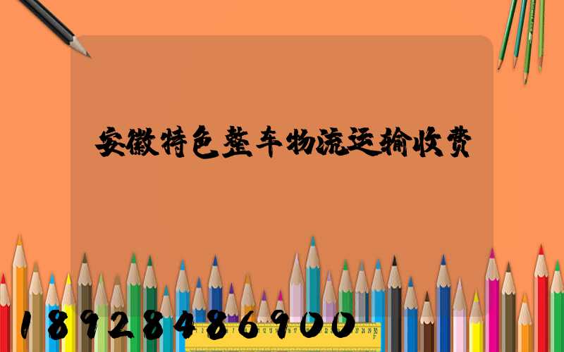 安徽特色整车物流运输收费