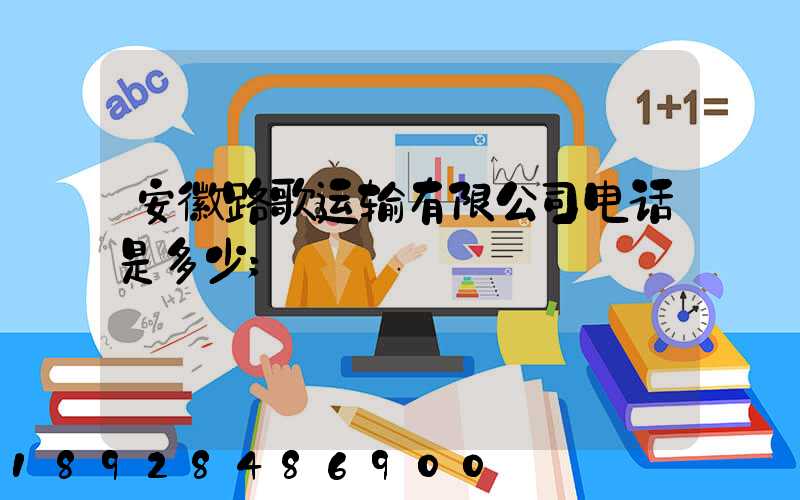 安徽路歌运输有限公司电话是多少