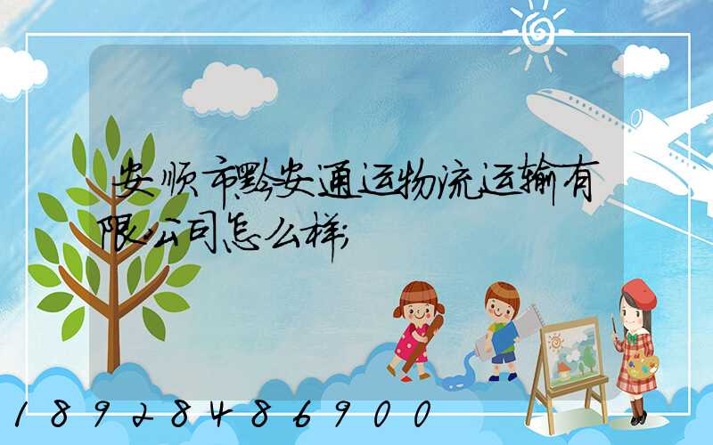 安顺市黔安通运物流运输有限公司怎么样