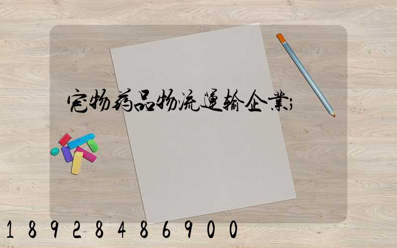 宠物药品物流运输企业