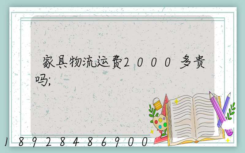 家具物流运费2000多贵吗