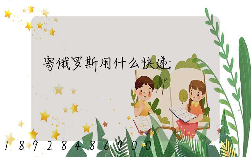 寄俄罗斯用什么快递
