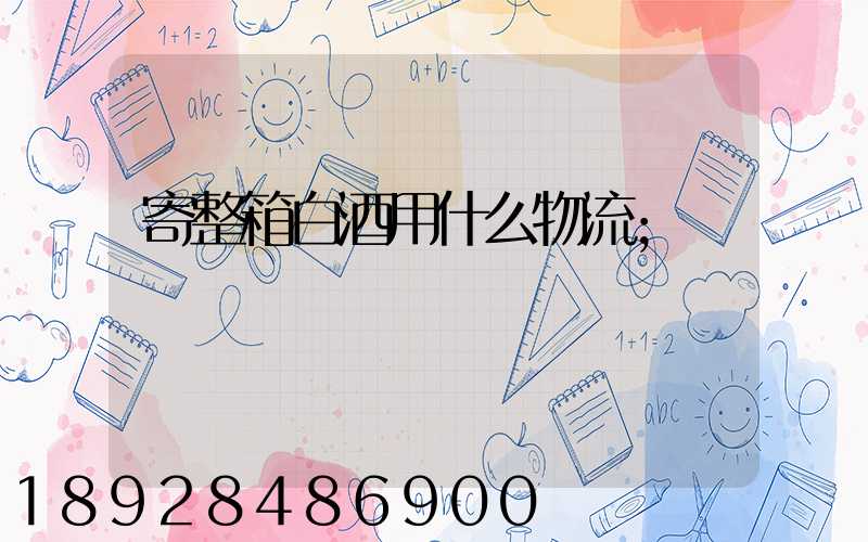 寄整箱白酒用什么物流
