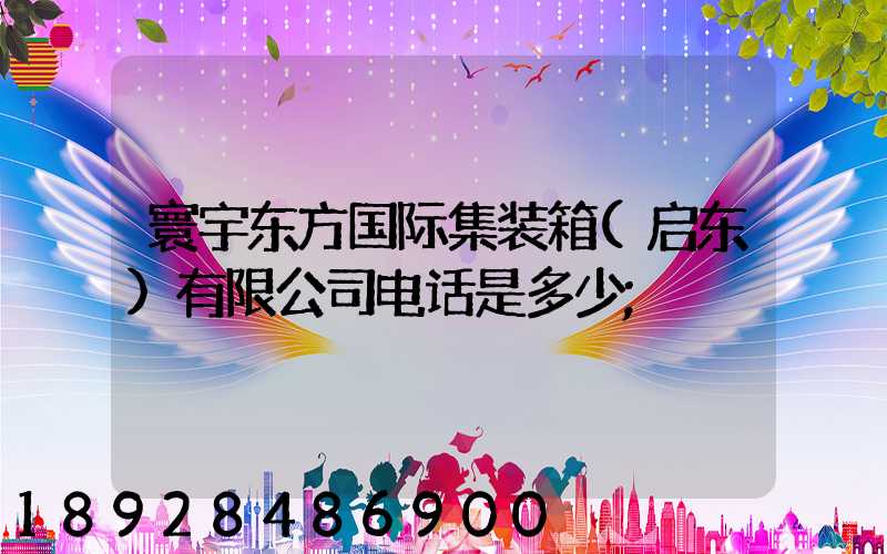 寰宇东方国际集装箱(启东)有限公司电话是多少