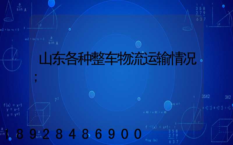 山东各种整车物流运输情况