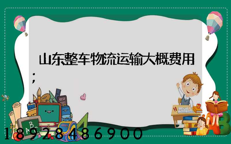 山东整车物流运输大概费用
