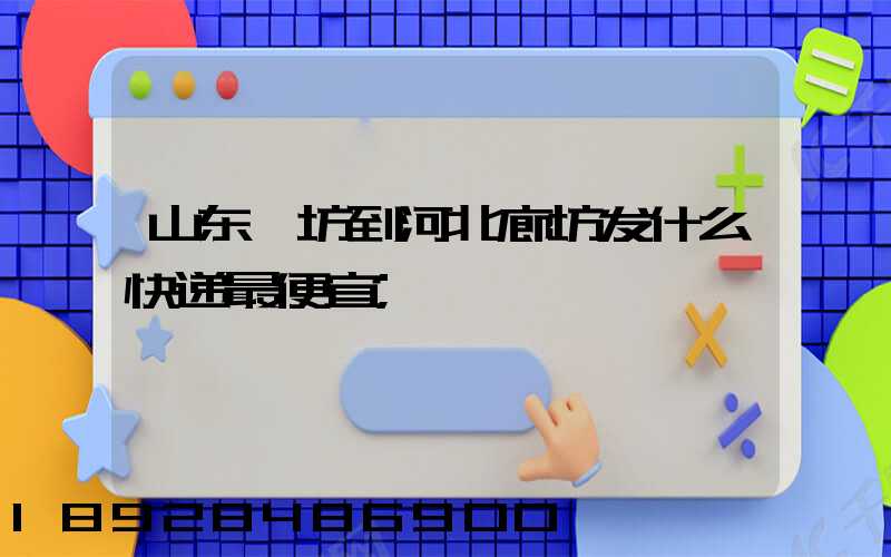 山东潍坊到河北廊坊发什么快递最便宜