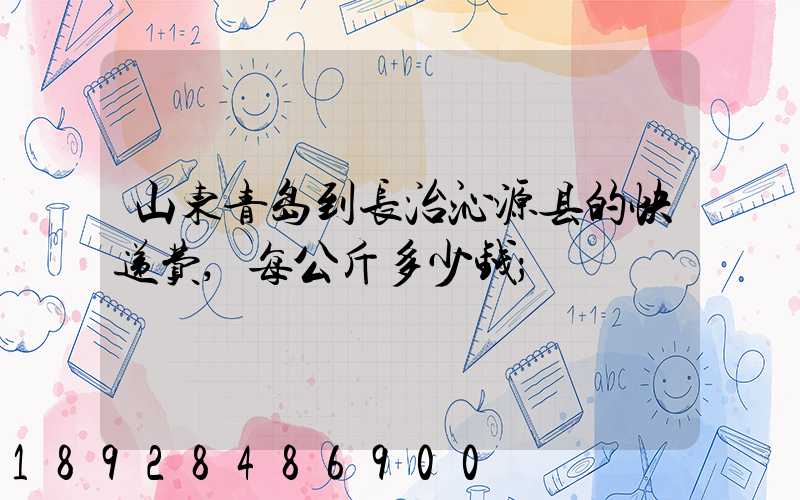 山东青岛到长治沁源县的快递费,每公斤多少钱