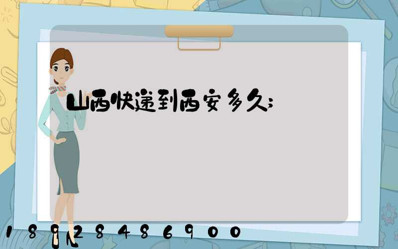 山西快递到西安多久