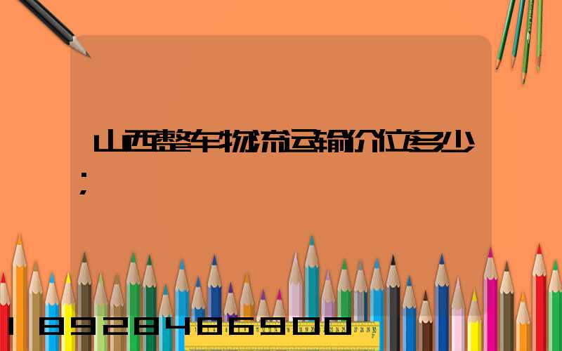 山西整车物流运输价位多少