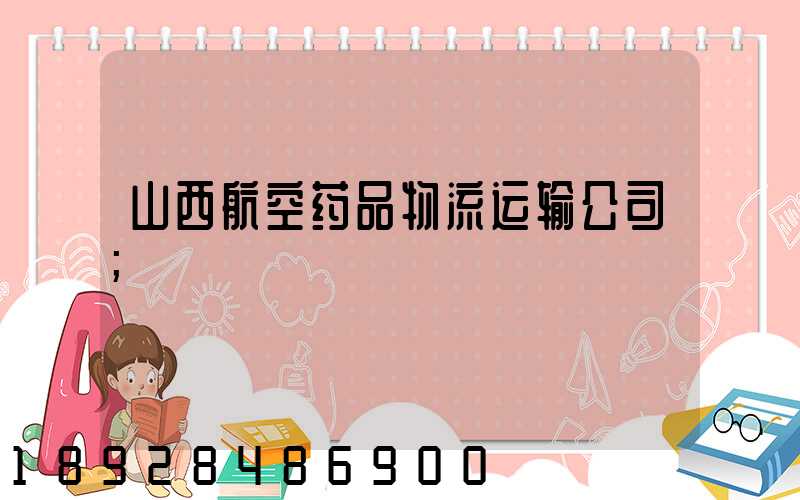 山西航空药品物流运输公司