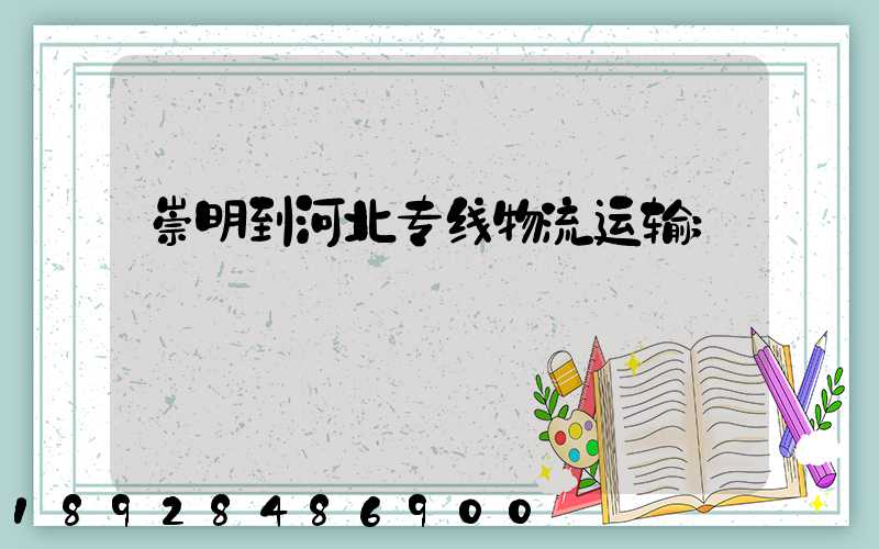 崇明到河北专线物流运输